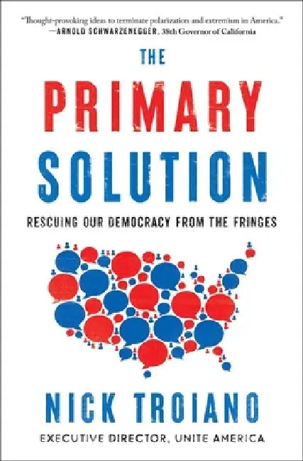 The Primary Solution: Rescuing Our Democracy from the Fringes by Nick Troiano