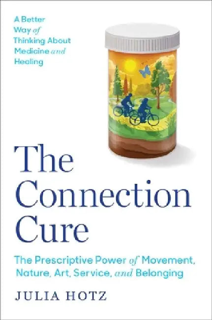 The Connection Cure: The Prescriptive Power of Movement, Nature, Art, Service and Belonging by Julia Hotz