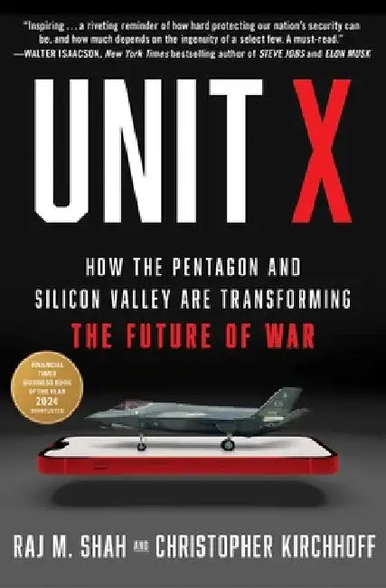 Unit X: How the Pentagon and Silicon Valley Are Transforming the Future of War by Raj M. Shah