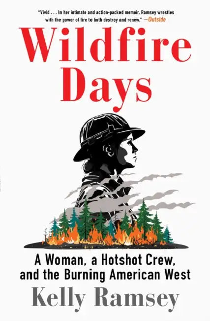 Wildfire Days: A Woman, a Hotshot Crew, and the Burning American West by Kelly Ramsey