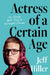 Actress of a Certain Age: My Twenty-Year Trail to Overnight Success by Jeff Hiller