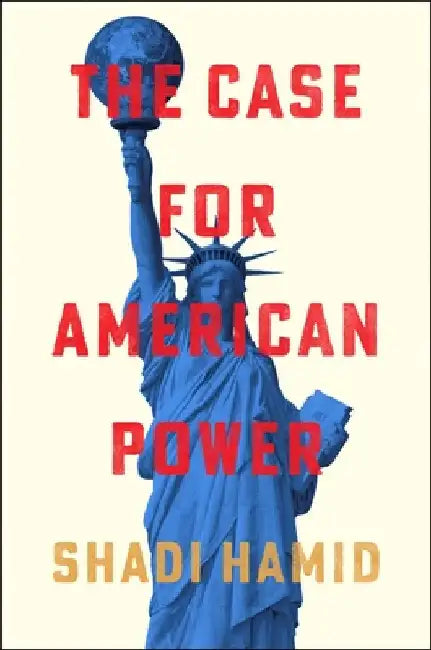 The Case for American Power by Shadi Hamid