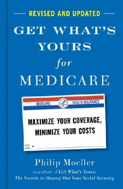 Get What's Yours for Medicare - Revised and Updated: Maximize Your Coverage, Minimize Your Costs by Philip Moeller