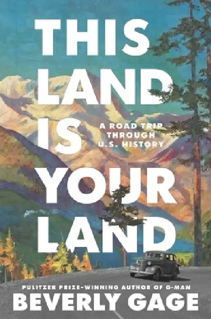 This Land Is Your Land: A Road Trip Through U.S. History by Beverly Gage