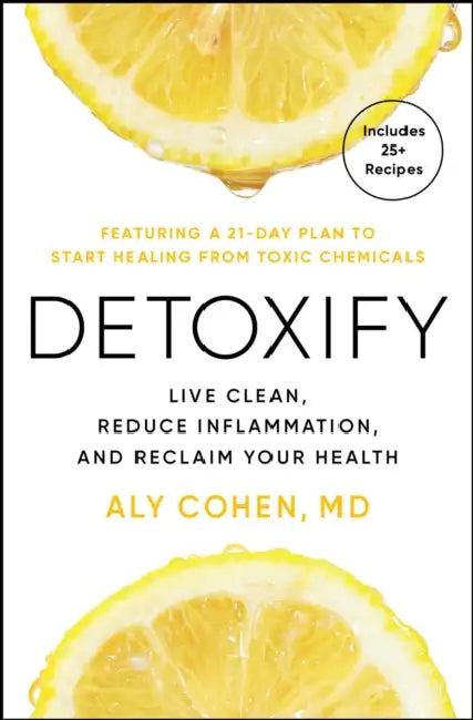 Detoxify: Live Clean, Reduce Inflammation, and Reclaim Your Health by Aly Cohen