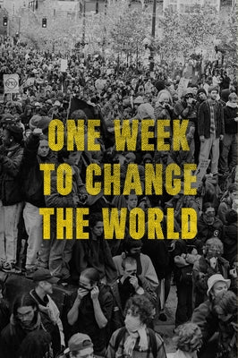 One Week to Change the World: An Oral History of the 1999 Wto Protests by Dw Gibson