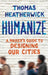 Humanize: How Cities Lost Their Soul and the Radical Plan to Reinvigorate Them by Thomas Heatherwick
