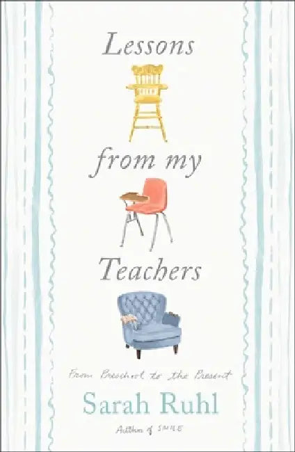 Lessons from My Teachers: From Preschool to the Present by Sarah Ruhl
