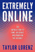 Extremely Online: The Untold Story of Fame, Influence, and Power on the Internet by Taylor Lorenz