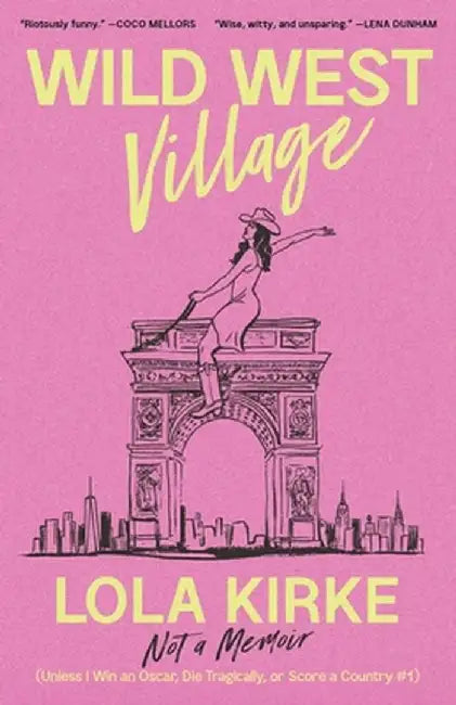 Wild West Village: Not a Memoir (Unless I Win an Oscar, Die Tragically, or Score a Country #1) by Lola Kirke