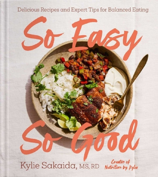 So Easy So Good: Delicious Recipes and Expert Tips for Balanced Eating (a Cookbook) by Kylie Sakaida