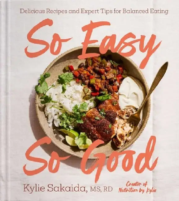 So Easy So Good: Delicious Recipes and Expert Tips for Balanced Eating (a Cookbook) by Kylie Sakaida