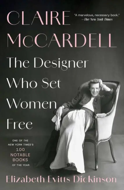 Claire McCardell: The Designer Who Set Women Free by Elizabeth Evitts Dickinson