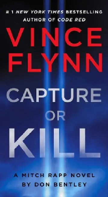 Capture or Kill: A Mitch Rapp Novel by Don Bentley by Flynn, Vince