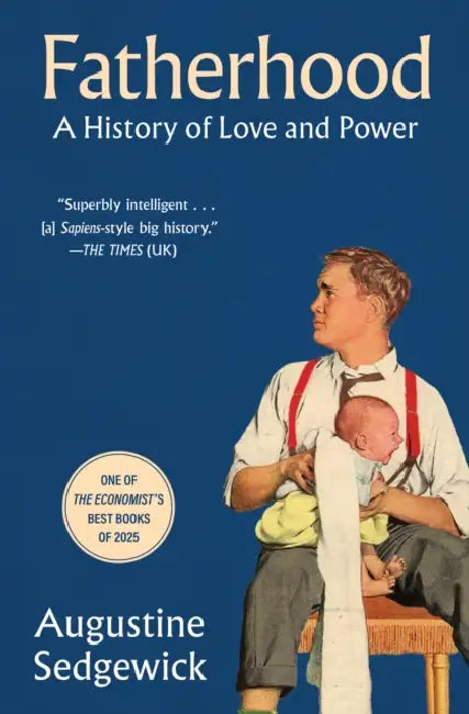 Fatherhood: A History of Love and Power by Augustine Sedgewick
