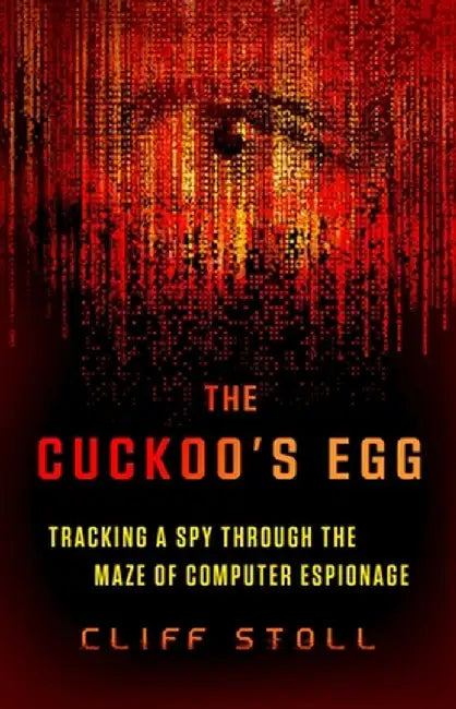 The Cuckoo's Egg: Tracking a Spy Through the Maze of Computer Espionage by Cliff Stoll