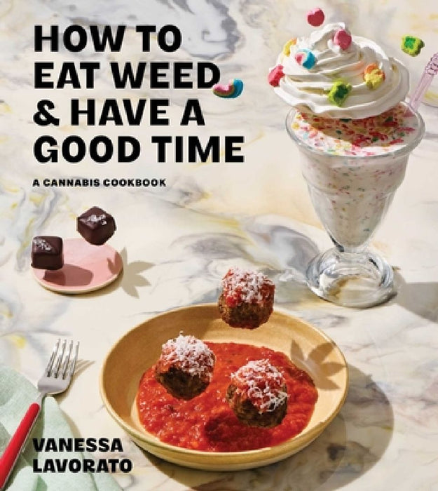 How to Eat Weed and Have a Good Time: A Cannabis Cookbook by Vanessa Lavorato