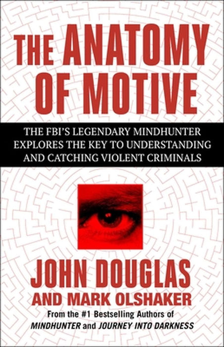 The Anatomy of Motive: The Fbi's Legendary Mindhunter Explores the Key to Understanding and Catching Violent Criminals by John E. Douglas