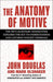 The Anatomy of Motive: The Fbi's Legendary Mindhunter Explores the Key to Understanding and Catching Violent Criminals by John E. Douglas
