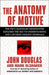 The Anatomy of Motive: The Fbi's Legendary Mindhunter Explores the Key to Understanding and Catching Violent Criminals by John E. Douglas