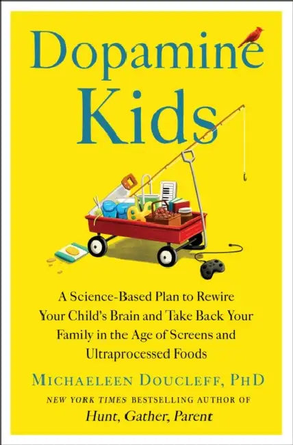 Dopamine Kids: A Science-Based Plan to Rewire Your Child's Brain and Take Back Your Family in the Age of Screens and Ultraprocessed Foods by Michaeleen Doucleff