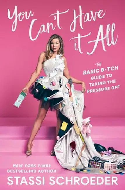 You Can't Have It All: The Basic B*tch Guide to Taking the Pressure Off by Stassi Schroeder