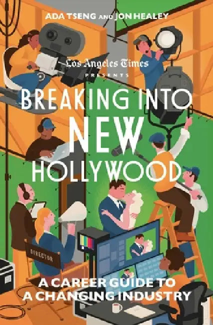 Breaking Into New Hollywood: A Career Guide to a Changing Industry by The Los Angeles Times