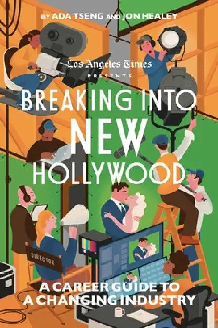 Breaking Into New Hollywood: A Career Guide to a Changing Industry by The Los Angeles Times