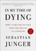 In My Time of Dying: How I Came Face to Face with the Idea of an Afterlife by Sebastian Junger