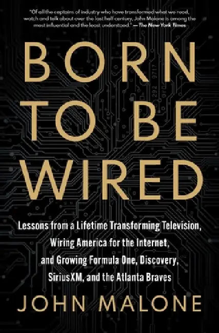 Born to Be Wired: Lessons from a Lifetime Transforming Television, Wiring America for the Internet, and Growing Formula One, Discovery, Sirius XM, and by John Malone