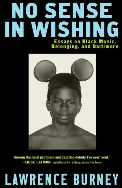 No Sense in Wishing: Essays on Black Music, Belonging, and Baltimore by Lawrence Burney