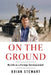 On the Ground: My Life as a Foreign Correspondent by Stewart, Brian