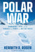 Polar War: Submarines, Spies, and the Struggle for Power in a Melting Arctic by Kenneth R. Rosen