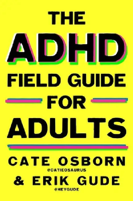 The ADHD Field Guide for Adults by Cate Osborn, Erik Gude, Rennie Dyball