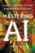 Mastering AI: A Survival Guide to Our Superpowered Future by Kahn, Jeremy