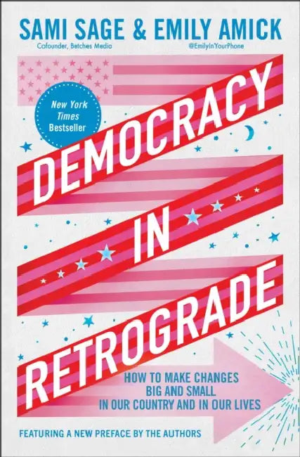 Democracy in Retrograde: How to Make Changes Big and Small in Our Country and in Our Lives by Sami Sage, Emily Amick