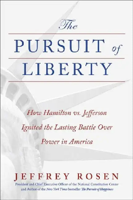 The Pursuit of Liberty: How Hamilton vs. Jefferson Ignited the Lasting Battle Over Power in America by Rosen, Jeffrey