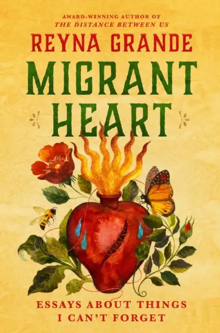 Migrant Heart: Essays about Things I Can't Forget by Reyna Grande
