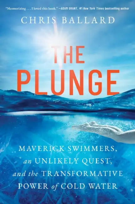 The Plunge: Maverick Swimmers, an Unlikely Quest, and the Transformative Power of Cold Water by Chris Ballard