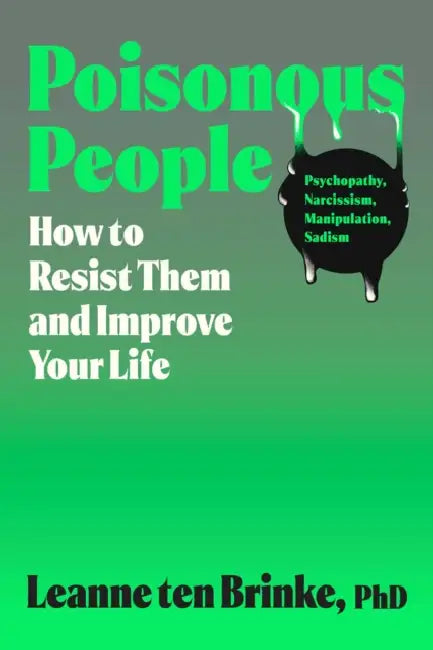 Poisonous People: How to Resist Them and Improve Your Life by Leanne Ten Brinke