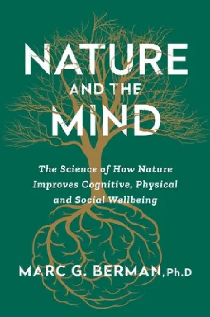 Nature and the Mind: The Science of How Nature Improves Cognitive, Physical, and Social Well-Being by Berman, Marc