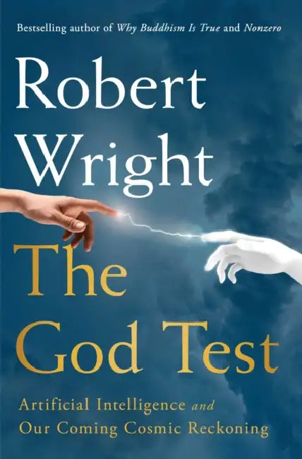 The God Test: Artificial Intelligence and Our Coming Cosmic Reckoning by Robert Wright