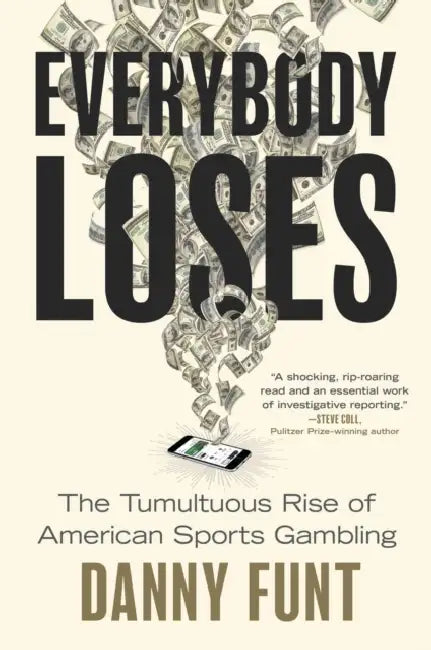 Everybody Loses: The Tumultuous Rise of American Sports Gambling by Danny Funt