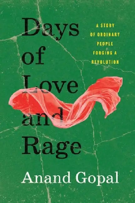 Days of Love and Rage: A Story of Ordinary People Forging a Revolution by Anand Gopal