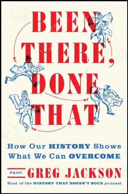 Been There, Done That: How Our History Shows What We Can Overcome by Greg Jackson