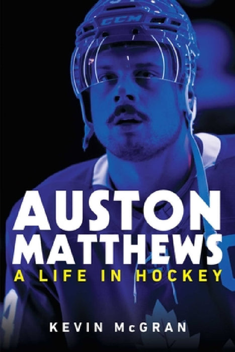 Auston Matthews: A Life in Hockey by Kevin McGran