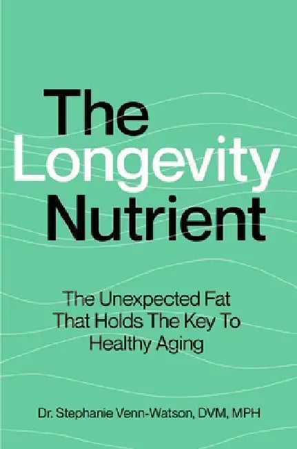 The Longevity Nutrient: The Unexpected Fat That Holds the Key to Healthy Aging by Stephanie Venn-Watson