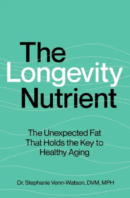 The Longevity Nutrient: The Unexpected Fat That Holds the Key to Healthy Aging by Stephanie Venn-Watson
