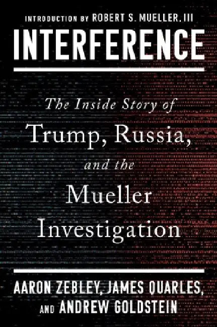 Interference: The Inside Story of Trump, Russia, and the Mueller Investigation by Aaron Zebley