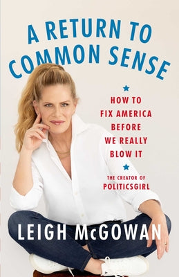 A Return to Common Sense: The Essential Handbook for American Politics by Leigh McGowan